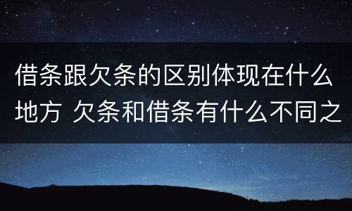 借条跟欠条的区别体现在什么地方 欠条和借条有什么不同之处
