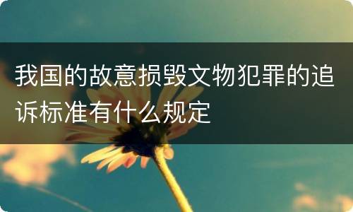 我国的故意损毁文物犯罪的追诉标准有什么规定