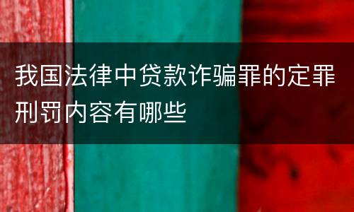 我国法律中贷款诈骗罪的定罪刑罚内容有哪些