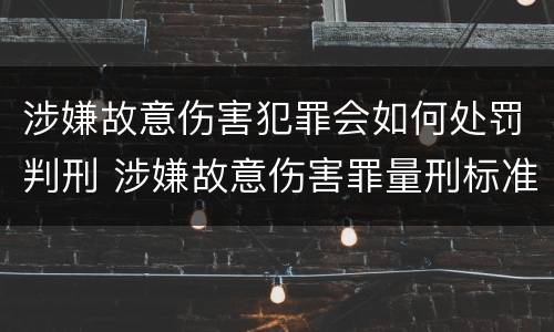 涉嫌故意伤害犯罪会如何处罚判刑 涉嫌故意伤害罪量刑标准