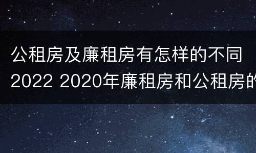 公租房及廉租房有怎样的不同2022 2020年廉租房和公租房的区别