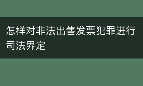 怎样对非法出售发票犯罪进行司法界定