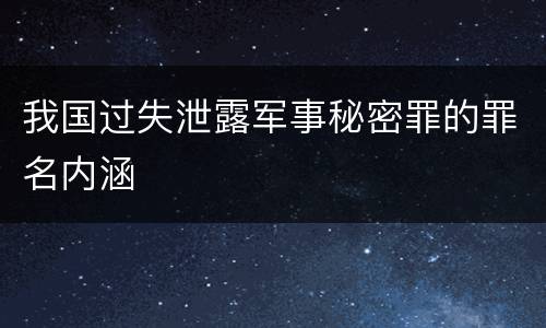 我国过失泄露军事秘密罪的罪名内涵