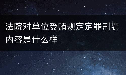 法院对单位受贿规定定罪刑罚内容是什么样