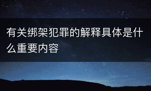 有关绑架犯罪的解释具体是什么重要内容