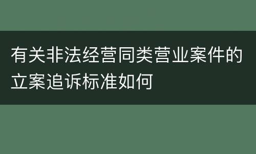 有关非法经营同类营业案件的立案追诉标准如何
