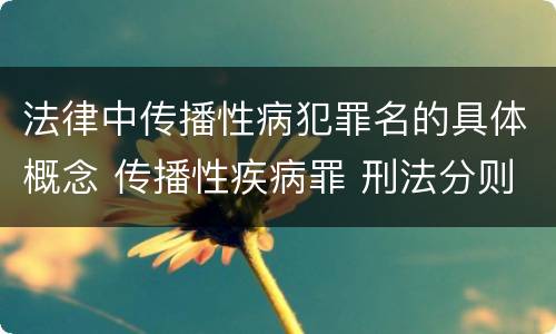 法律中传播性病犯罪名的具体概念 传播性疾病罪 刑法分则