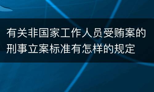 有关非国家工作人员受贿案的刑事立案标准有怎样的规定
