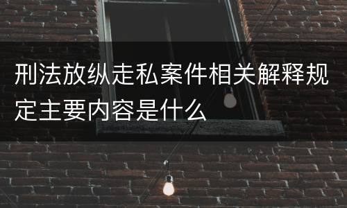 刑法放纵走私案件相关解释规定主要内容是什么