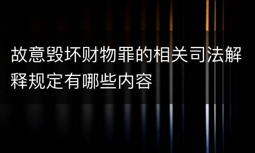故意毁坏财物罪的相关司法解释规定有哪些内容