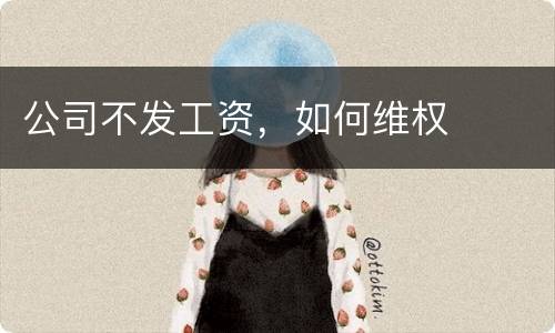公司不发工资，如何维权