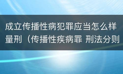 成立传播性病犯罪应当怎么样量刑（传播性疾病罪 刑法分则）