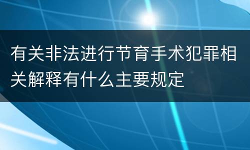 有关非法进行节育手术犯罪相关解释有什么主要规定
