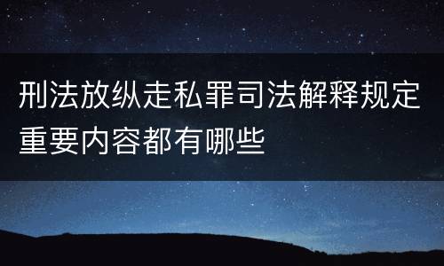 刑法放纵走私罪司法解释规定重要内容都有哪些
