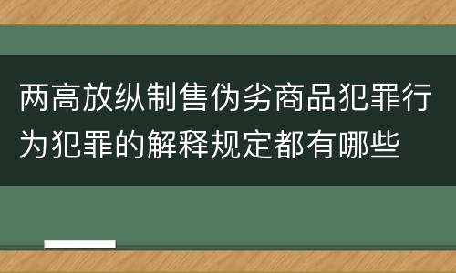 两高放纵制售伪劣商品犯罪行为犯罪的解释规定都有哪些