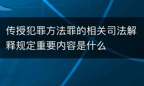 传授犯罪方法罪的相关司法解释规定重要内容是什么