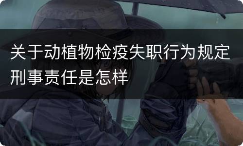 关于动植物检疫失职行为规定刑事责任是怎样