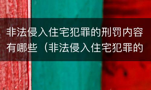 非法侵入住宅犯罪的刑罚内容有哪些（非法侵入住宅犯罪的刑罚内容有哪些规定）