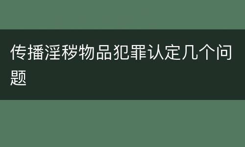 传播淫秽物品犯罪认定几个问题