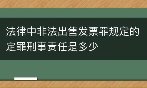 法律中非法出售发票罪规定的定罪刑事责任是多少
