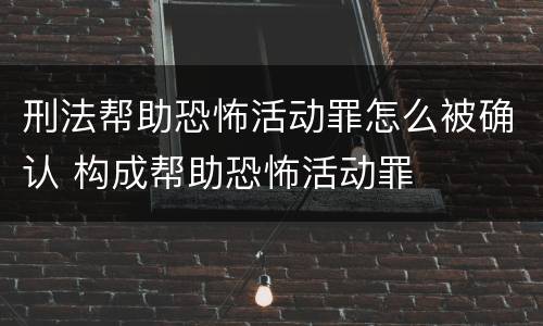 刑法帮助恐怖活动罪怎么被确认 构成帮助恐怖活动罪
