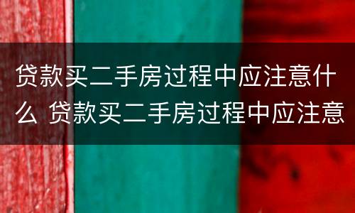 贷款买二手房过程中应注意什么 贷款买二手房过程中应注意什么问题