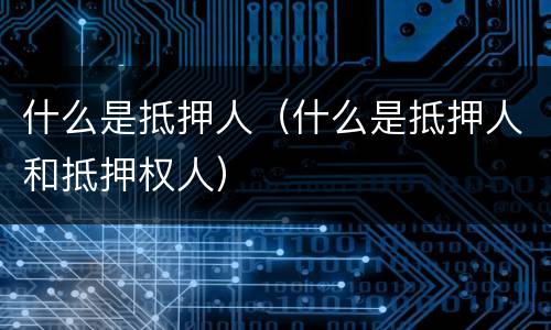 什么是抵押人（什么是抵押人和抵押权人）