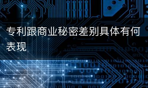 专利跟商业秘密差别具体有何表现