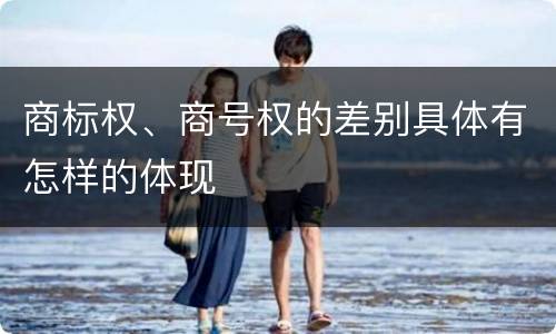 商标权、商号权的差别具体有怎样的体现