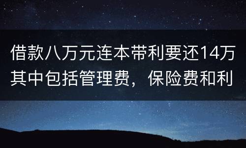 借款八万元连本带利要还14万其中包括管理费，保险费和利息请问这样的网贷合规吗