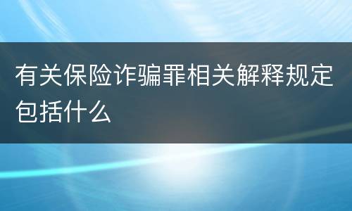 有关保险诈骗罪相关解释规定包括什么