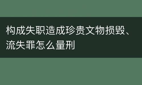 构成失职造成珍贵文物损毁、流失罪怎么量刑