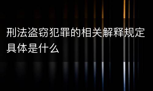 刑法盗窃犯罪的相关解释规定具体是什么