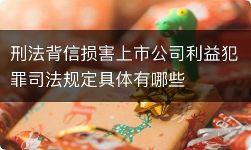 刑法背信损害上市公司利益犯罪司法规定具体有哪些