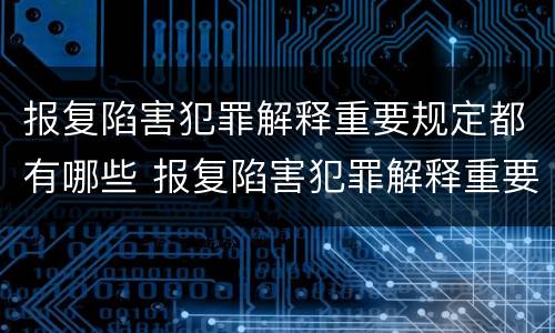 报复陷害犯罪解释重要规定都有哪些 报复陷害犯罪解释重要规定都有哪些内容