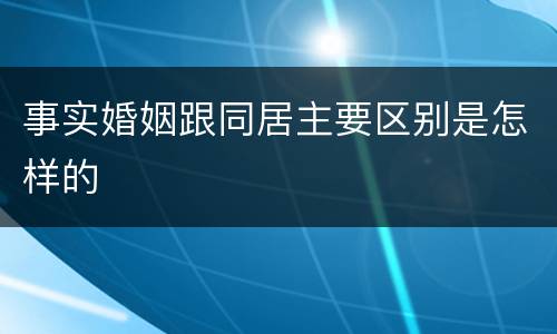 事实婚姻跟同居主要区别是怎样的