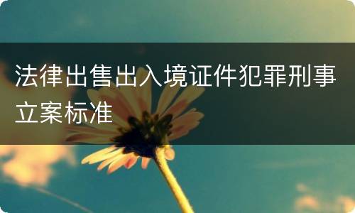 法律出售出入境证件犯罪刑事立案标准
