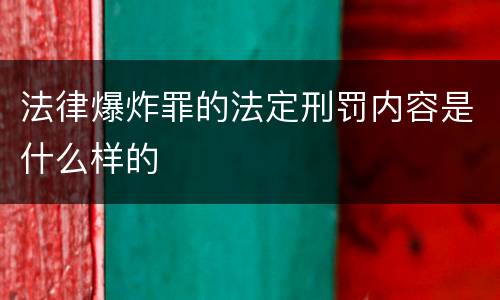 法律爆炸罪的法定刑罚内容是什么样的