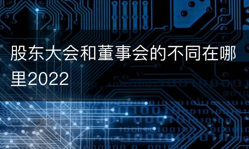 股东大会和董事会的不同在哪里2022