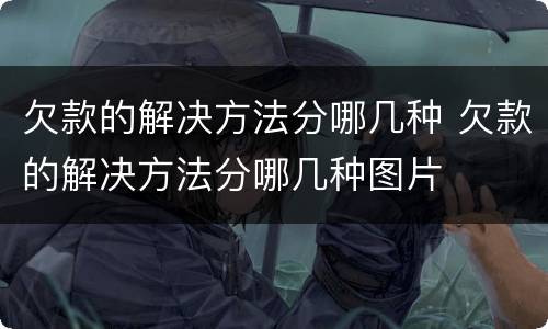 欠款的解决方法分哪几种 欠款的解决方法分哪几种图片