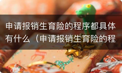 申请报销生育险的程序都具体有什么（申请报销生育险的程序都具体有什么要求）