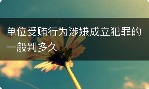 单位受贿行为涉嫌成立犯罪的一般判多久