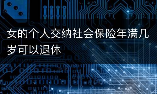 女的个人交纳社会保险年满几岁可以退休