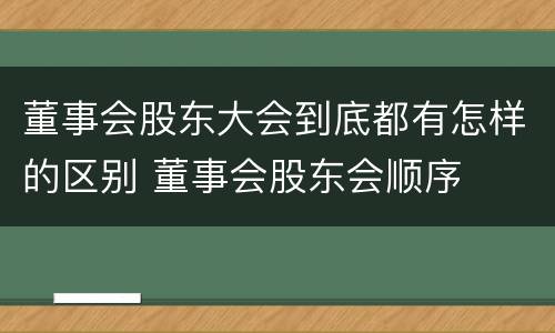 董事会股东大会到底都有怎样的区别 董事会股东会顺序