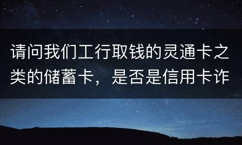 请问我们工行取钱的灵通卡之类的储蓄卡，是否是信用卡诈骗罪中的“信用卡”范畴