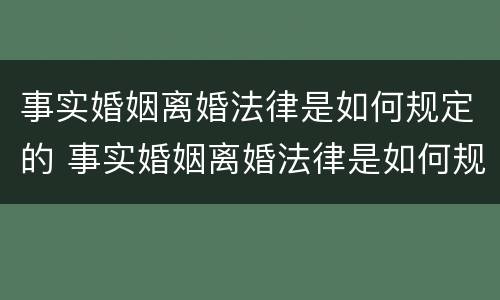 事实婚姻离婚法律是如何规定的 事实婚姻离婚法律是如何规定的呢