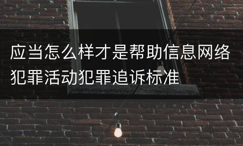 应当怎么样才是帮助信息网络犯罪活动犯罪追诉标准