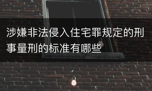 涉嫌非法侵入住宅罪规定的刑事量刑的标准有哪些