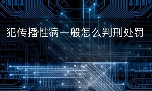 犯传播性病一般怎么判刑处罚