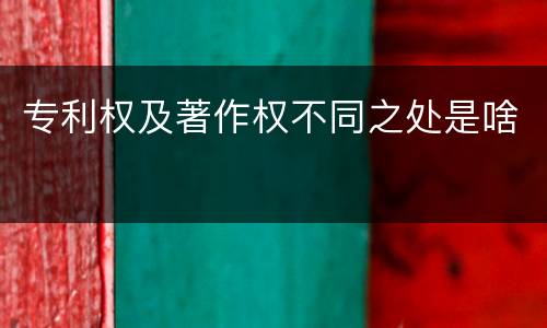 专利权及著作权不同之处是啥